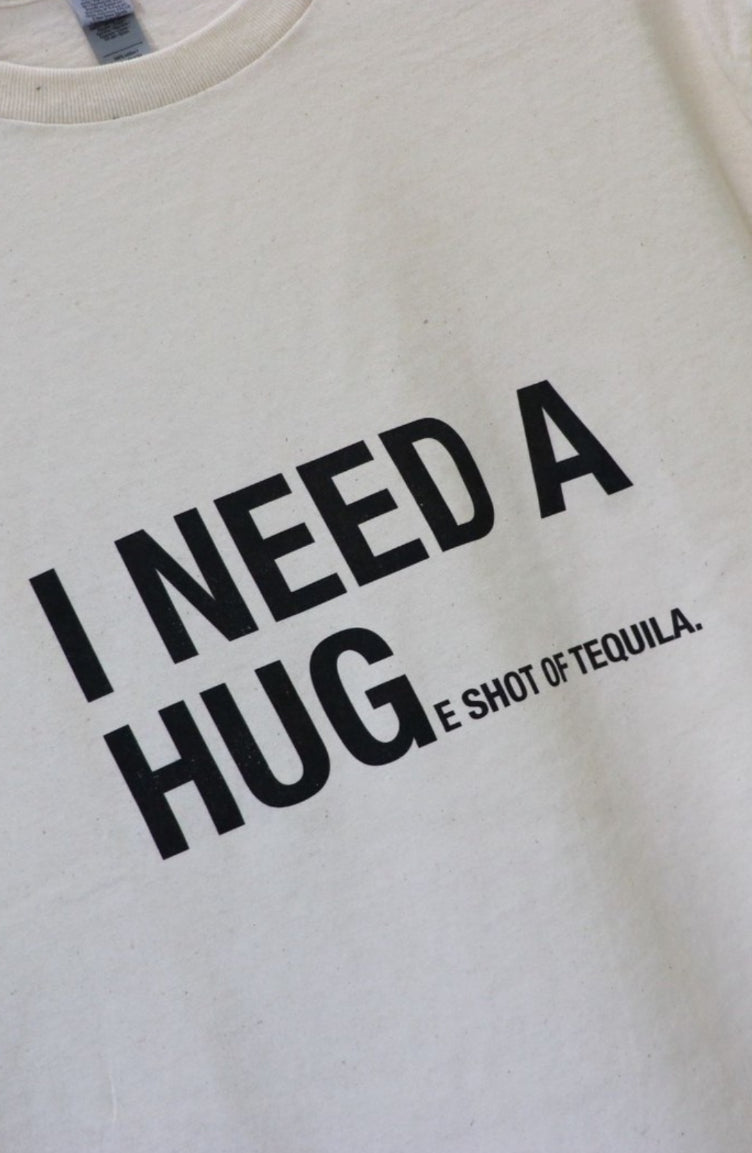 I Need a Hug(e) Shot Tee