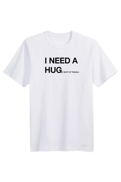 I Need a Hug(e) Shot Tee